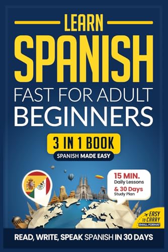 Learn Spanish Fast for Adult Beginners: 3-In-1 Workbook : Master Spanish with 15-Minute Daily Lessons, Practical Exercises, Common Words and Phrases, and Essential Grammar Rules to Live By