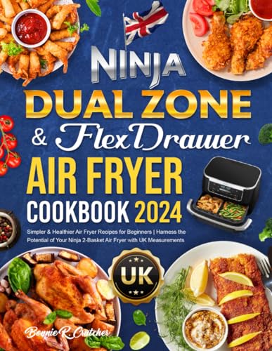 UK Ninja Dual Zone & FlexDrawer Air Fryer Cookbook 2024: Simpler & Healthier Air Fryer Recipes for Beginners | Harness the Potential of Your Ninja 2-Basket Air Fryer with UK Measurements