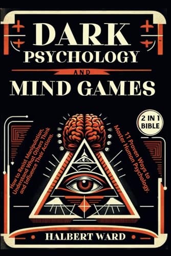 Dark Psychology and Mind Games (2 in 1 Bible): How to Resist Manipulation, Understand What Others Think and Influence Their Actions. 11 Proven Ways to Master Human Psychology.