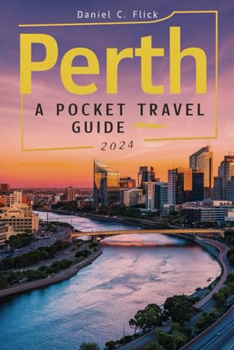 Perth A Pocket Travel Guide 2024: The ultimate Guide to Hidden Gems, Insider Tips, & Budget-Friendly Adventures (full-color travel guide)