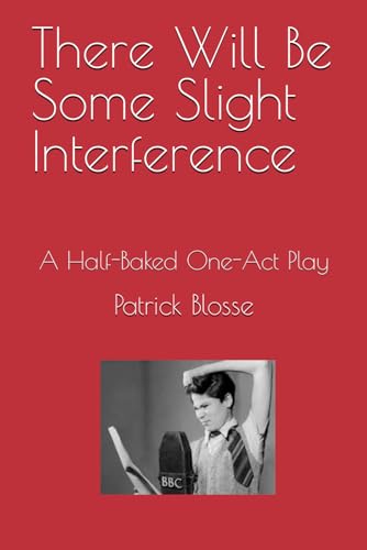 There Will Be Some Slight Interference: A Half-Baked One-Act Play