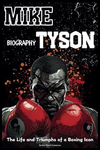 Mike Tyson Biography: The Life and Triumphs of a Boxing Icon