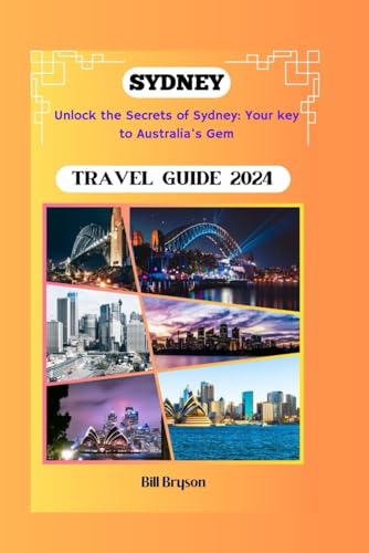 SYDNEY TRAVEL GUIDE 2024: Unlock the Secrets of Sydney: Your key to Australia's Gem (Let's tour the world)