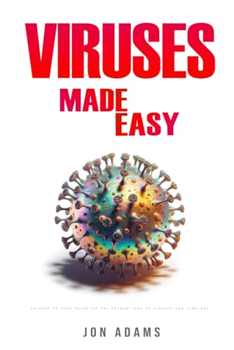 Viruses Made Easy: An Easy To Read Guide On The Foundations Of Viruses and Virology