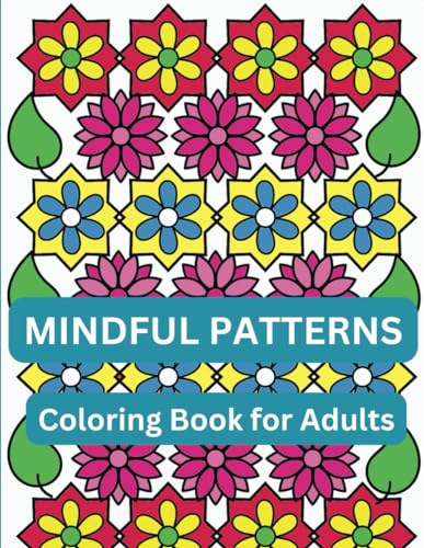 Mindful Patterns Adult Coloring Book: Basic to Intricate Geometric Designs to Unleash Your Creative Mind