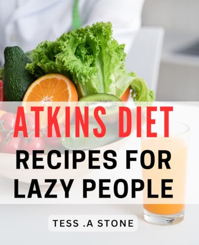 Atkins Diet Recipes For Lazy People: Effortless and Delicious Low-Carb Dishes for Busy Health Enthusiasts.
