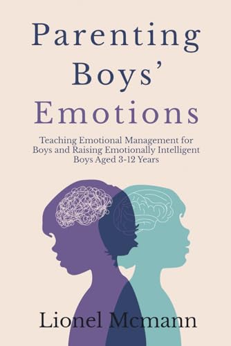 Parenting Boys' Emotions: Teaching Emotional Management for Boys and Raising Emotionally Intelligent Boys Aged 3-12 Years