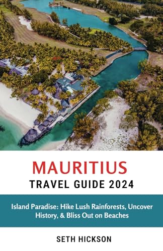 Mauritius Travel Guide 2024: Island Paradise: Hike Lush Rainforests, Uncover History, & Bliss Out on Beaches (The Intrepid Traveler's Memorable Journeys: Explore the World, One Destination at a Time)