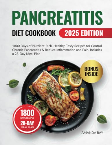 Pancreatitis Diet Cookbook for Beginners : 1800 Days of Nutrient-Rich, Healthy, Tasty Recipes for Control Chronic Pancreatitis and Reduce Inflammation and Pain. Includes a 28-Day Meal Plan