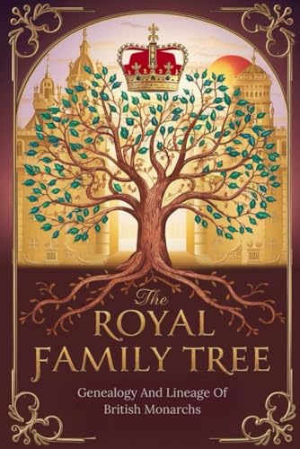 The Royal Family Tree: Genealogy And Lineage Of British Monarchs