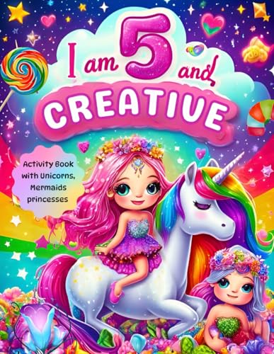 Gifts for 5 Year Old Girls : I Am 5 and Creative : Activity Book with Unicorns, Mermaids, princesses: Christmas Birthday Presents for Girl Age Five (Kids Books : I Am Creative)
