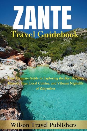 Zante Travel Guidebook: Your Ultimate Guide to Exploring the Best Beaches, Historic Sites, Local Cuisine, and Vibrant Nightlife of Zakynthos