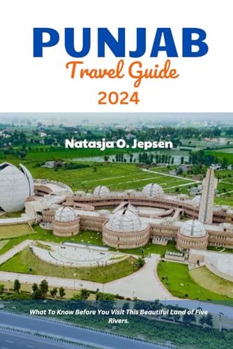 PUNJAB TRAVEL GUIDE 2024.: What To Know Before You Visit This Beautiful Land of Five Rivers.