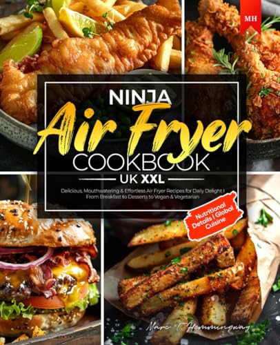 Ninja Air Fryer Cookbook UK XXL : Delicious, Mouthwatering and Effortless Air Fryer Recipes for Daily Delight I from Breakfast to Desserts to Vegan and Vegetarian Nutritional Details Global Cuisine