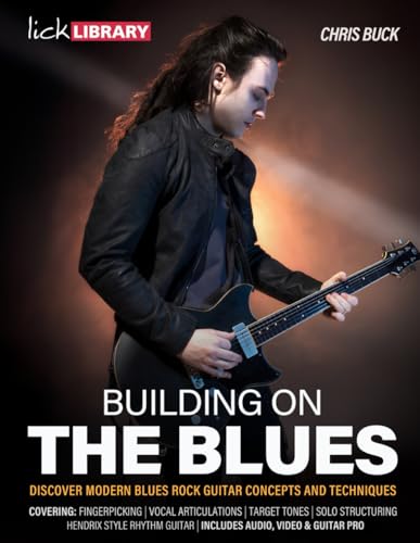 Building On The Blues: Discover Modern Blues Rock Guitar Concepts and Techniques