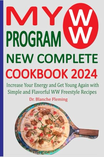 MyWW Program New Complete Cookbook 2024: Increase Your Energy and Get Young Again with Simple and Flavorful WW Freestyle Recipes