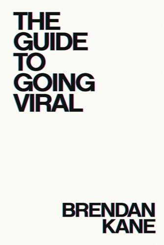 The Guide to Going Viral: The Art and Science of Succeeding on Social Media