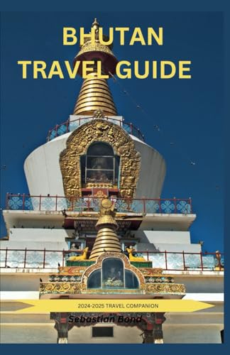BHUTAN TRAVEL GUIDE: Your Companion to Discovering the Dragon Kingdom