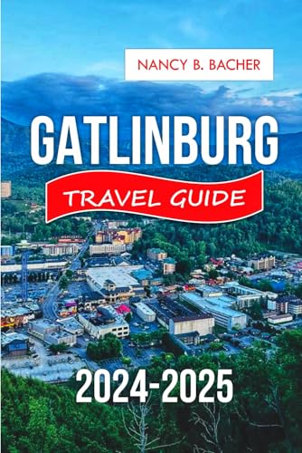 Gatlinburg Travel Guide 2024-2025: Your Exclusive Guide to Planning the Perfect and Budget-Friendly Vacation (Explore More series Guide)