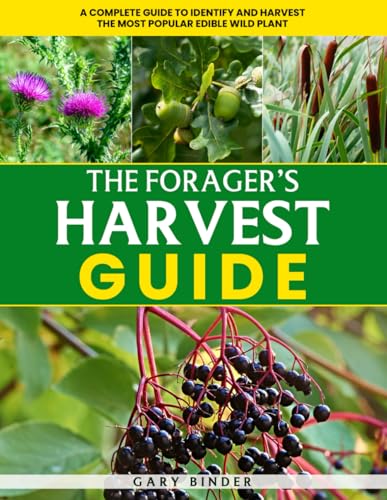 Forager's Harvest Guide : A Complete Guide to Identify and Harvest the Most Popular Edible Wild Plants! Discover, Harvest, and Savor Wild Edibles