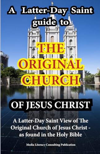 A Latter-Day Saint Guide to The Original Church of Jesus Christ: A Latter-Day View of the Original Church of Jesus Christ as found in the Holy Bible