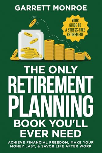 Only Retirement Planning Book You'll Ever Need : Your Guide to a Stress-Free Retirement - Achieve Financial Freedom, Make Your Money Last, and Savor Life after Work