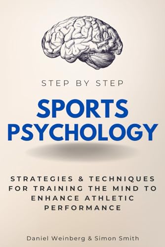 Sports Psychology Step by Step: Strategies & Techniques for Training the Mind to Enhance Athletic Performance (Step By Step Subject Guides)