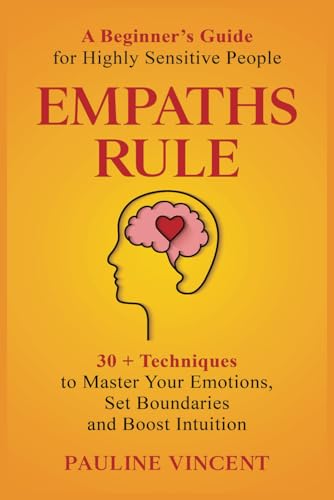 Empaths Rule! A Beginner's Guide for Highly Sensitive People: 30 + Techniques to Master Your Emotions, Set Boundaries and Boost Intuition