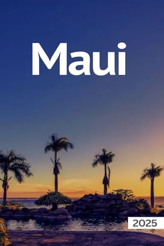Maui Travel Guide 2025: All You Need to Know Before You Go with Top Recommendations on Must-Visit Beaches, Things to Do, Hidden Gems, Where to Stay, Places to Eat, and Ways to Save