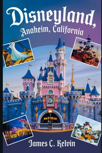 Disneyland,Anaheim, California : Disneyland, Anaheim, California: a Kid's Guide to Rides, Adventures, and Magical Memories!