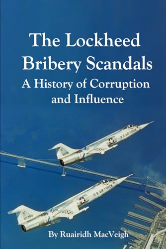 The Lockheed Bribery Scandals: A History of Corruption and Influence: A detailed exploration of the Lockheed bribery scandals conducted between the ... and their political and economic outcomes.