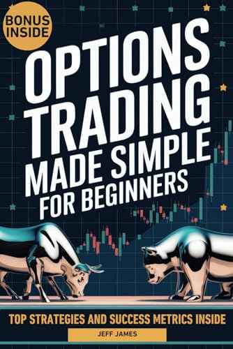 OPTIONS TRADING MADE SIMPLE FOR BEGINNERS: The Pro-Trader Secret Guide with Proven Low Budget Strategies and Risk Management Tactics to Achieve Financial Success in Just a Few Weeks.