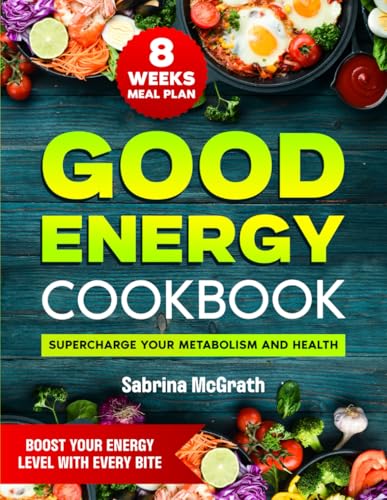 Good Energy Cookbook , Boost Your Energy Levels with Every Bite: Supercharge Your Metabolism and Health, Energize Your Life with Metabolism-Boosting Meals and an 8-Week Plan to Transform Your Health