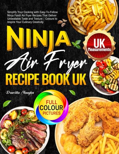 Ninja Air Fryer Recipe Book UK: Simplify Your Cooking with Easy-To-Follow Ninja Foodi Air Fryer Recipes That Deliver Unbeatable Taste and Texture | Colours to Inspire Your Culinary Creativity