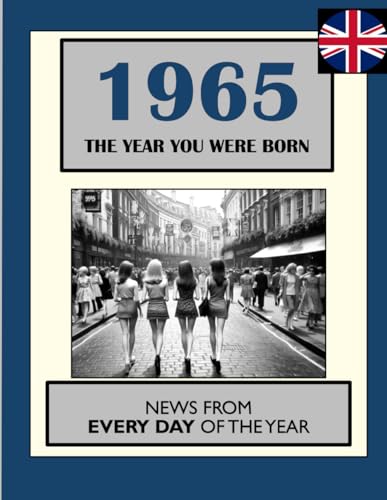 1965 The Year You Were Born: UK and World News From Every Day Of The Year. A Gift Book For Men And Women