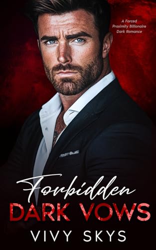 Forbidden Dark Vows: A Forced Proximity Billionaire Dark Romance (Ruthless Billionaire Mafia Kings)