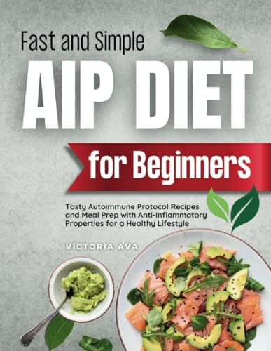 Fast and Simple AIP Diet For Beginners: Tasty Autoimmune Protocol Recipes and Meal Prep with Anti-Inflammatory Properties for a Healthy Lifestyle