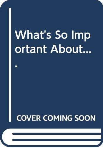 What's So Important About....