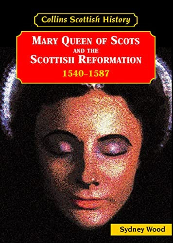 Mary Queen of Scots and the Scottish Reformation 1540s-1587
