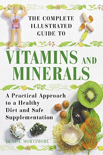 The Complete Illustrated Guide to Vitamins and Minerals