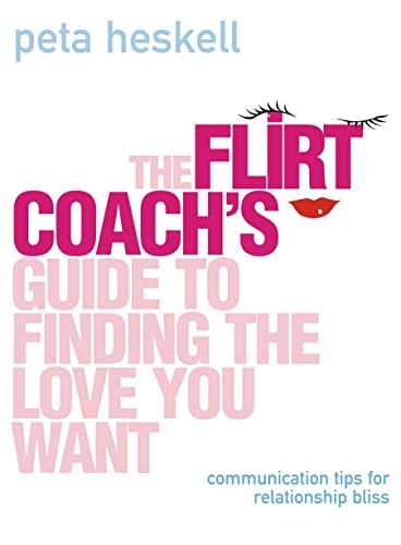 The Flirt Coachs Guide to Finding the Love You Want
