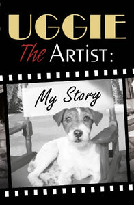 Uggie, the Artist: My Story 