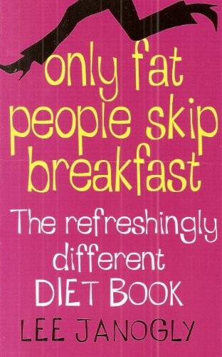 ONLY FAT PEOPLE SKIP BREAFAST : " THE REFRESHINGLY DIFFERENT DIET BOOK"