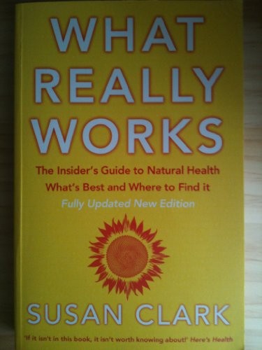 WHAT REALLY WORKS: THE INSIDER'S GUIDE TO NATURAL HEALTH WHAT'S BEST AND WHERE TO FIND IT.