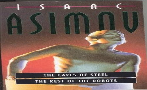 The caves of Steel and The Rest of the Robots