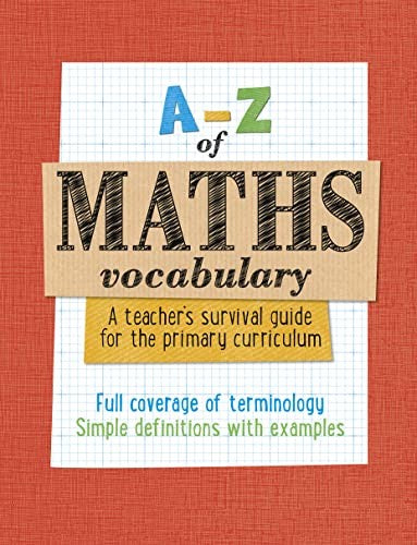 A -Z of Maths Vocabulary: A teachers survival guide for the primary curriculum