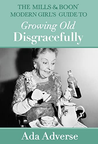 The Mills & Boon Modern Girl’s Guide to Growing Old Disgracefully