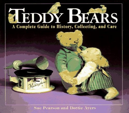 Teddy Bears: A Guide to Their History, Collecting, and Care