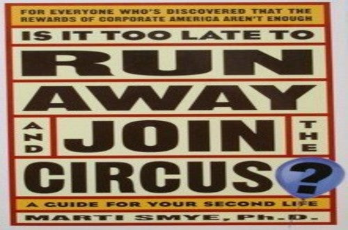 Is it Too Late to Run Away and Join the Circus?