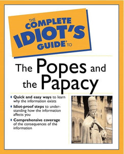 The Complete Idiot's Guide (R) to the Popes and the Papacy 